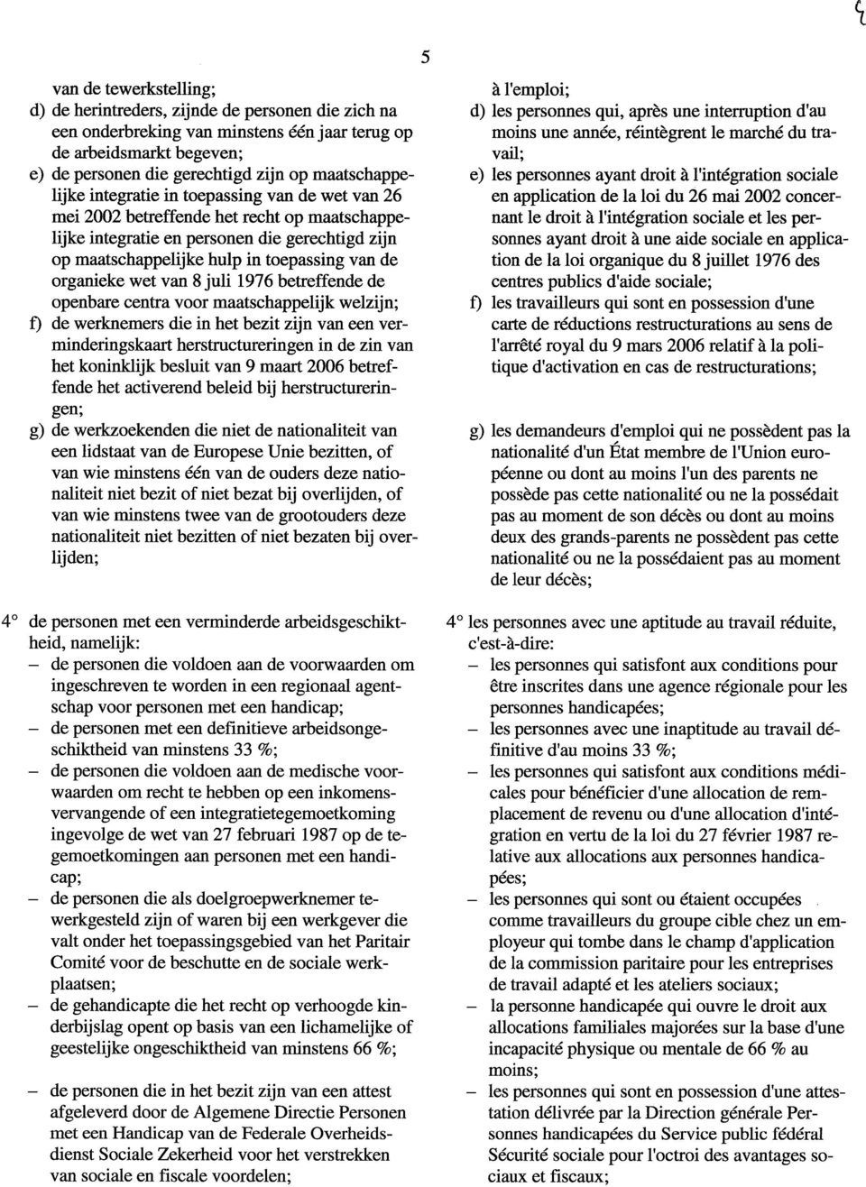 organieke wet van 8 juli 1976 betreffende de openbare centra voor maatschappelijk welzijn; f) de werknemers die in het bezit zijn van een verrninderingskaart herstructureringen in de zin van het