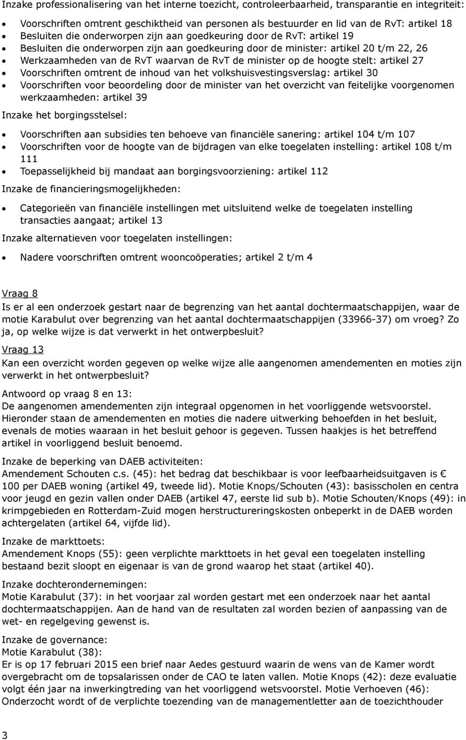 de minister op de hoogte stelt: artikel 27 Voorschriften omtrent de inhoud van het volkshuisvestingsverslag: artikel 30 Voorschriften voor beoordeling door de minister van het overzicht van