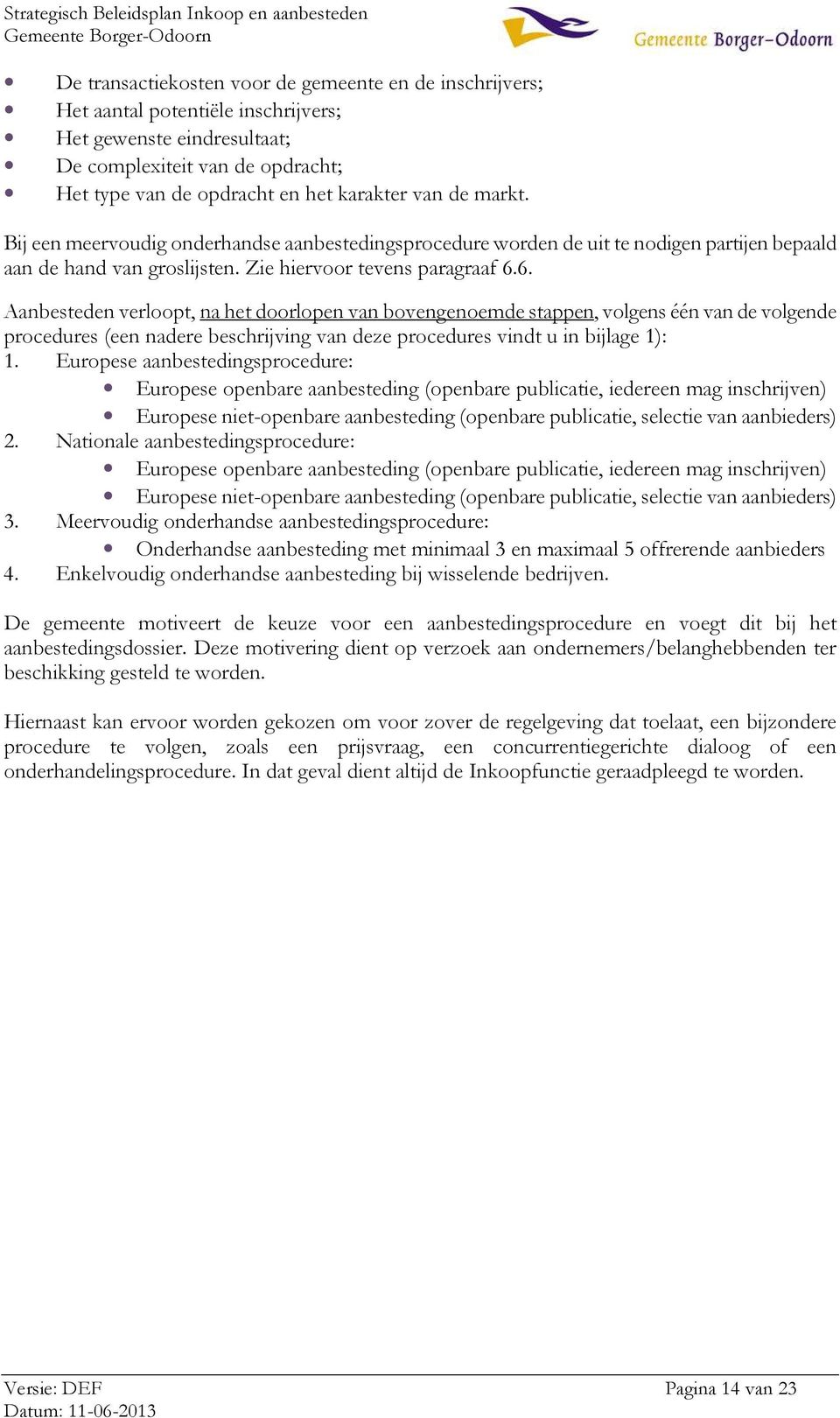 6. Aanbesteden verloopt, na het doorlopen van bovengenoemde stappen, volgens één van de volgende procedures (een nadere beschrijving van deze procedures vindt u in bijlage 1): 1.