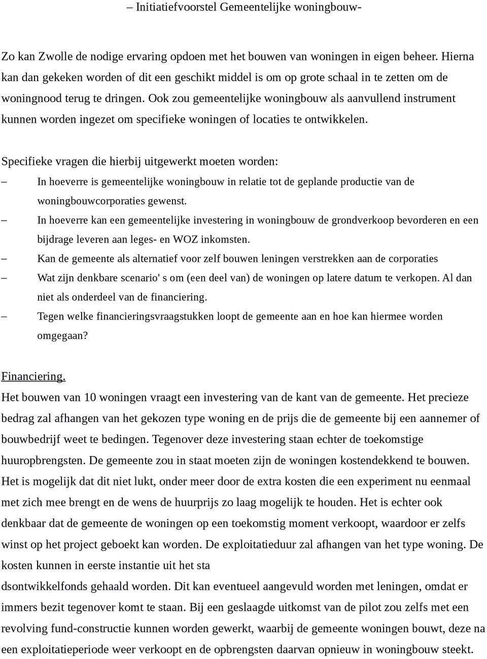 Ook zou gemeentelijke woningbouw als aanvullend instrument kunnen worden ingezet om specifieke woningen of locaties te ontwikkelen.