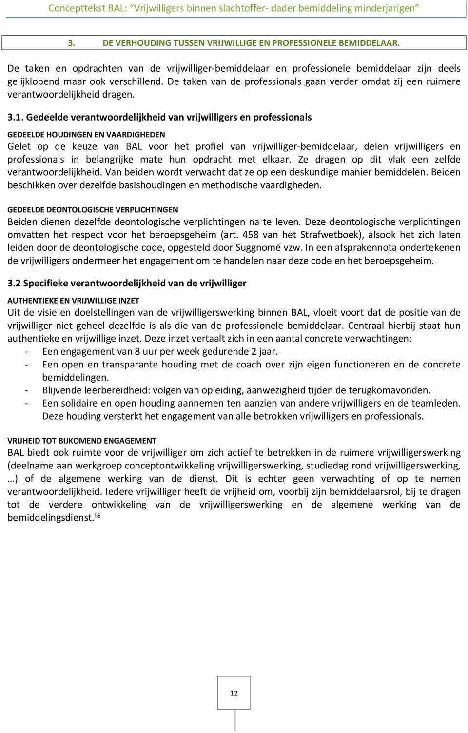 Gedeelde verantwoordelijkheid van vrijwilligers en professionals GEDEELDE HOUDINGEN EN VAARDIGHEDEN Gelet op de keuze van BAL voor het profiel van vrijwilliger-bemiddelaar, delen vrijwilligers en