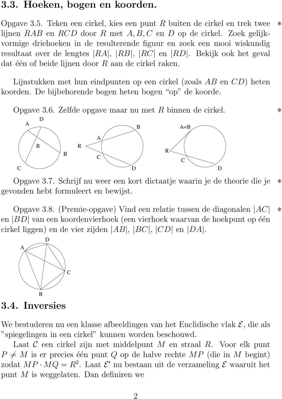 Lijnstukken met hun eindpunten op een cirkel (zoals AB en CD) heten koorden. De bijbehorende bogen heten bogen op de koorde. Opgave 3.6. Zelfde opgave maar nu met R binnen de cirkel.