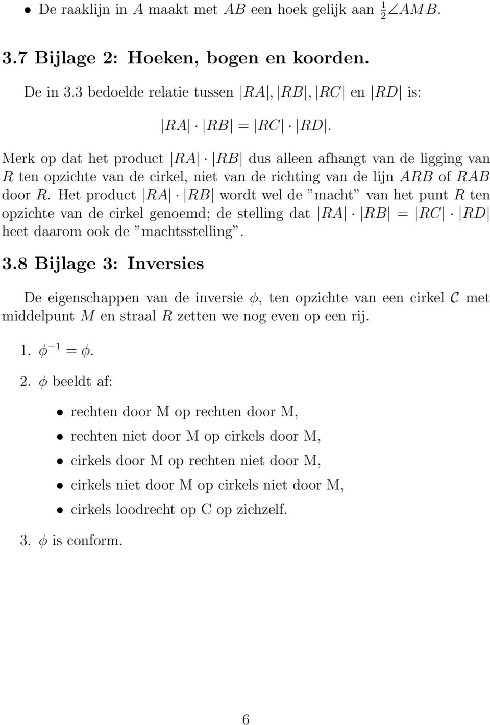 Het product RA RB wordt wel de macht van het punt R ten opzichte van de cirkel genoemd; de stelling dat RA RB = RC RD heet daarom ook de machtsstelling. 3.