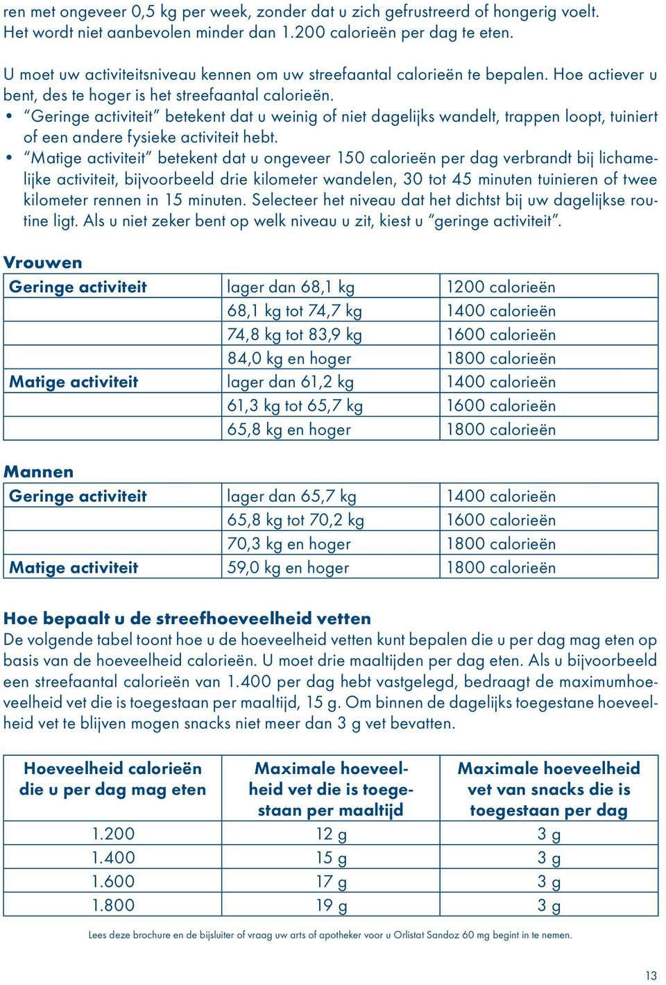 Geringe activiteit betekent dat u weinig of niet dagelijks wandelt, trappen loopt, tuiniert of een andere fysieke activiteit hebt.