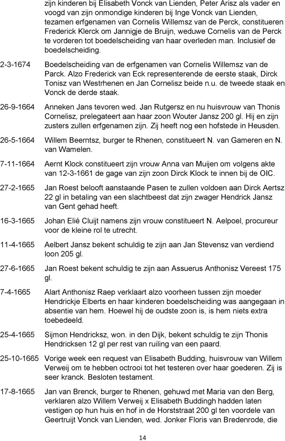 2-3-1674 Boedelscheiding van de erfgenamen van Cornelis Willemsz van de Parck. Alzo Frederick van Eck representerende de eerste staak, Dirck Tonisz van Westrhenen en Jan Cornelisz beide n.u.