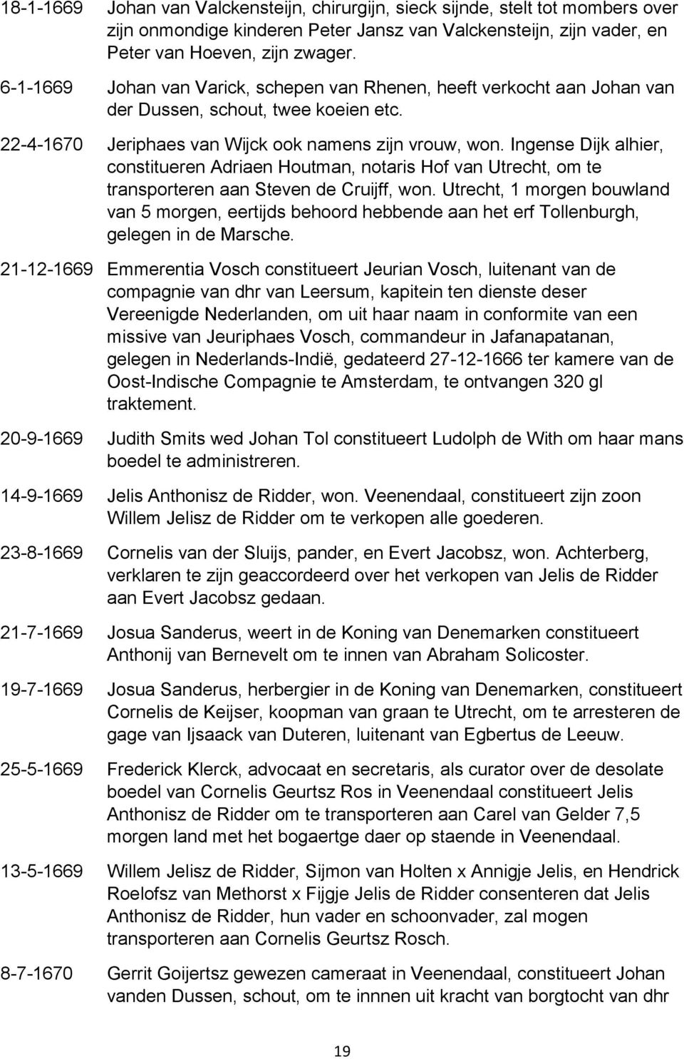 Ingense Dijk alhier, constitueren Adriaen Houtman, notaris Hof van Utrecht, om te transporteren aan Steven de Cruijff, won.