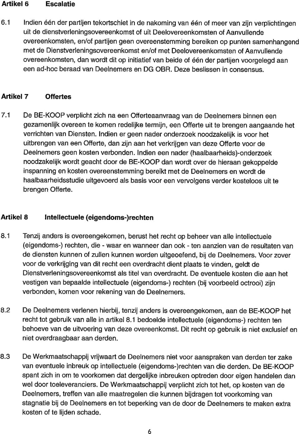 partijen geen overeenstemming bereiken op punten samenhangend met de Dienstverleningsovereenkomst en/of met Deelovereenkomsten of Aanvullende overeenkomsten, dan wordt dit op initiatief van beide of