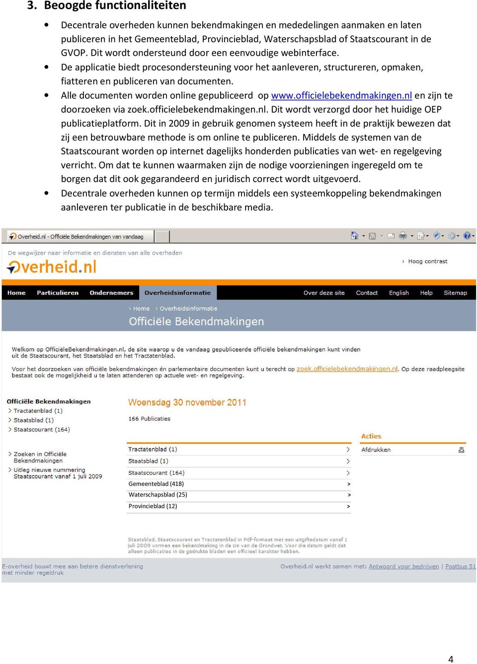 Alle documenten worden online gepubliceerd op www.officielebekendmakingen.nl en zijn te doorzoeken via zoek.officielebekendmakingen.nl. Dit wordt verzorgd door het huidige OEP publicatieplatform.