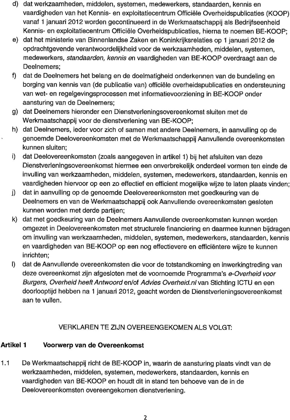 Koninkrijksrelaties op 1 januari 2012 de opdrachtgevende verantwoordelijkheid voor de werkzaamheden, middelen, systemen, medewerkers, standaarden, kennis en vaardigheden van BE-KOOP overdraagt aan de