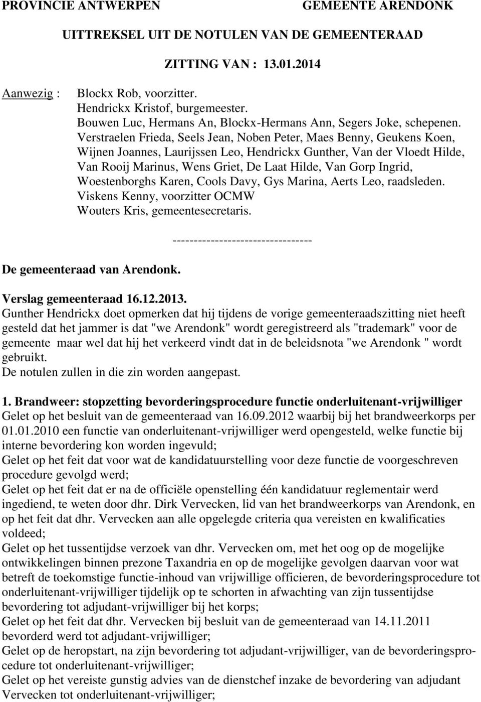 Verstraelen Frieda, Seels Jean, Noben Peter, Maes Benny, Geukens Koen, Wijnen Joannes, Laurijssen Leo, Hendrickx Gunther, Van der Vloedt Hilde, Van Rooij Marinus, Wens Griet, De Laat Hilde, Van Gorp