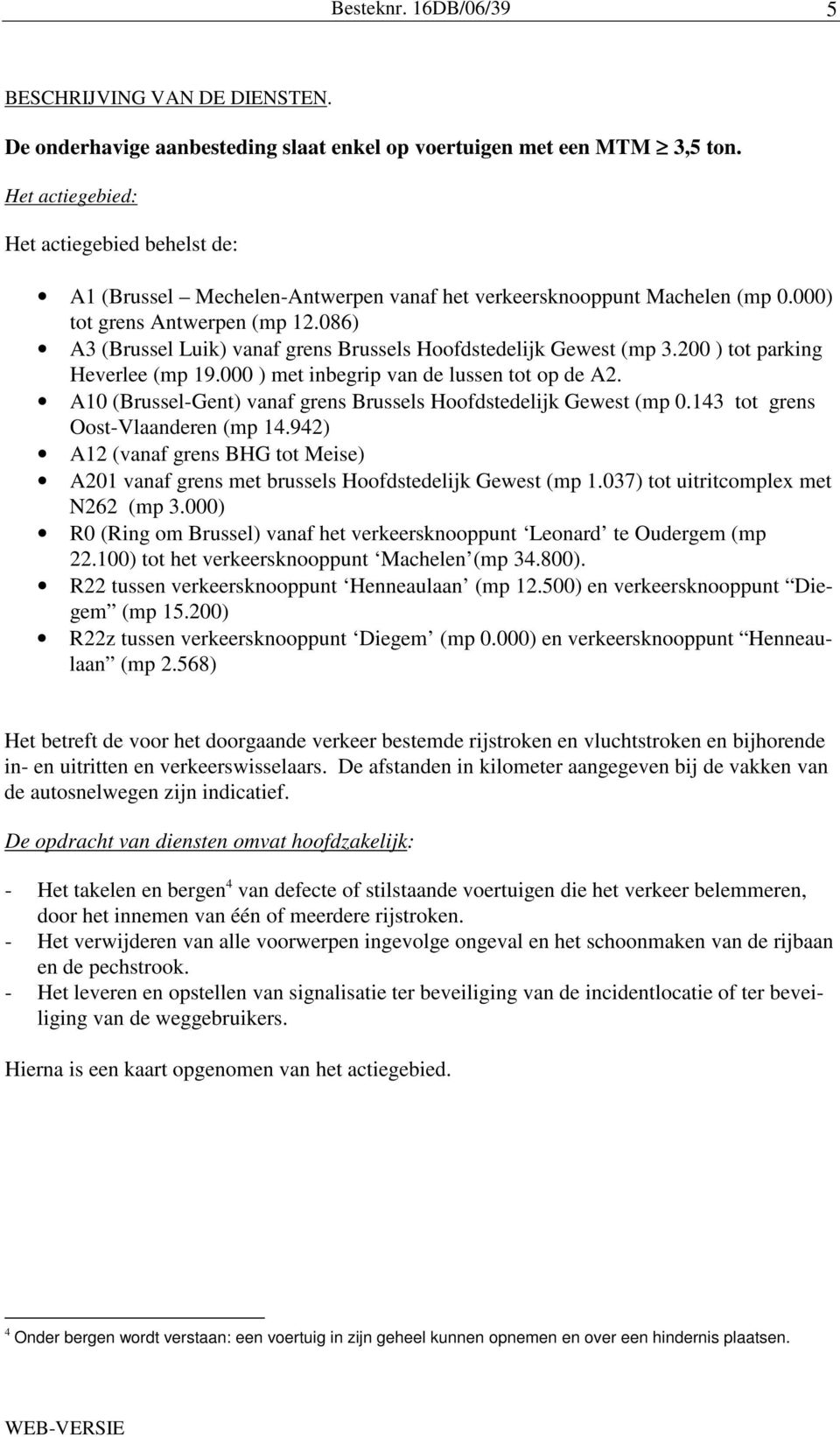 086) A3 (Brussel Luik) vanaf grens Brussels Hoofdstedelijk Gewest (mp 3.200 ) tot parking Heverlee (mp 19.000 ) met inbegrip van de lussen tot op de A2.