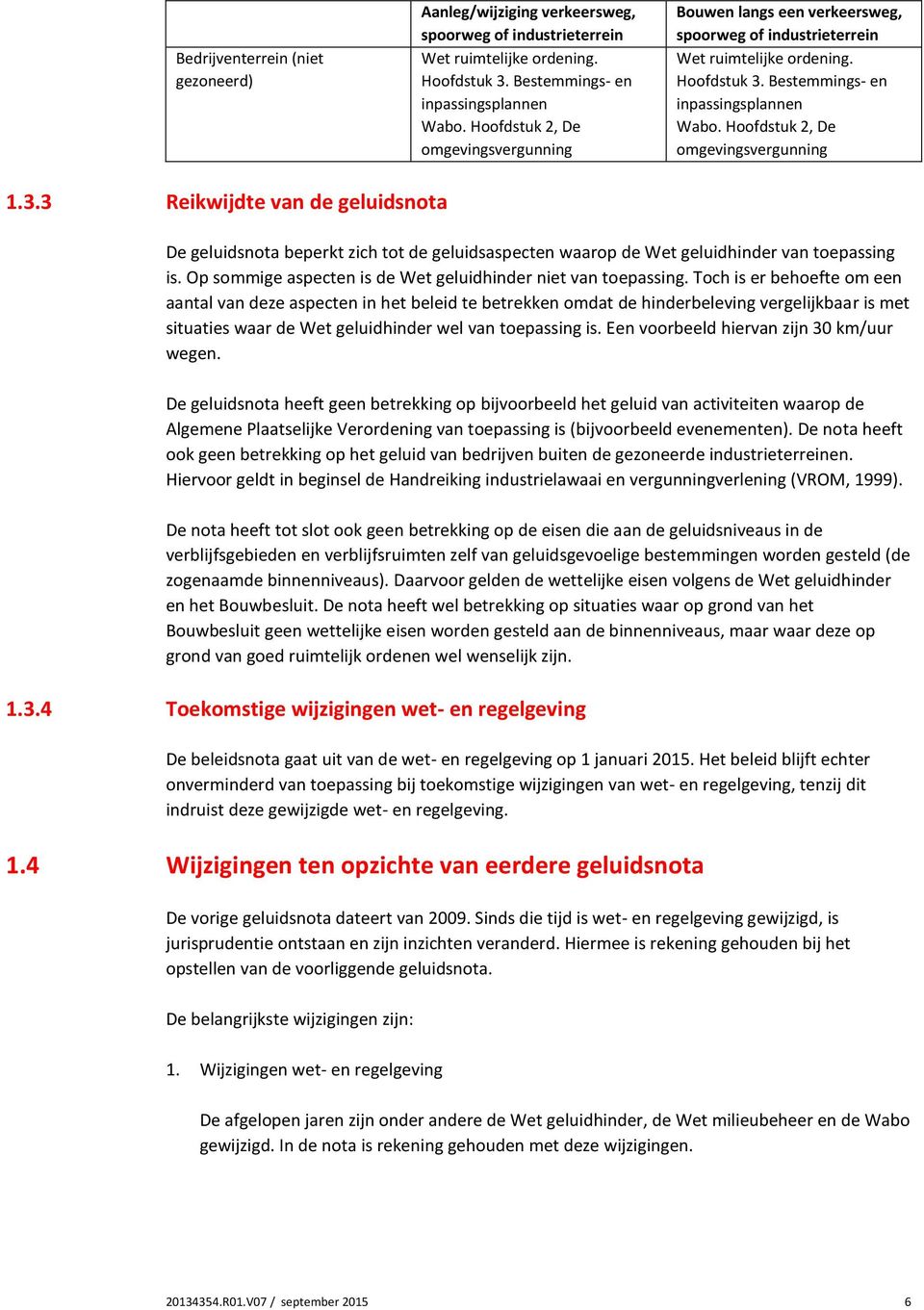 Hoofdstuk 2, De omgevingsvergunning 1.3.3 Reikwijdte van de geluidsnota De geluidsnota beperkt zich tot de geluidsaspecten waarop de Wet geluidhinder van toepassing is.