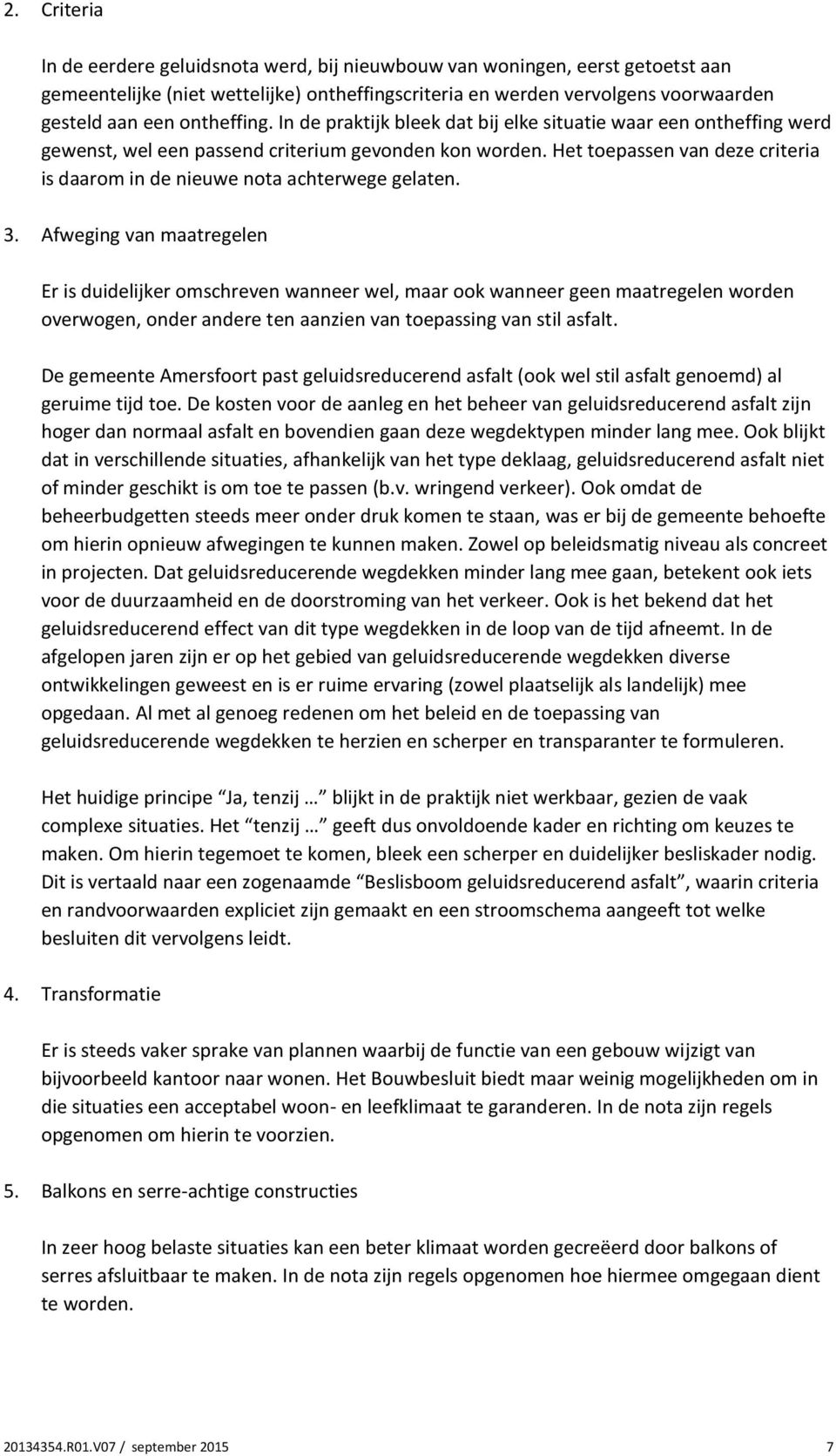 Het toepassen van deze criteria is daarom in de nieuwe nota achterwege gelaten. 3.