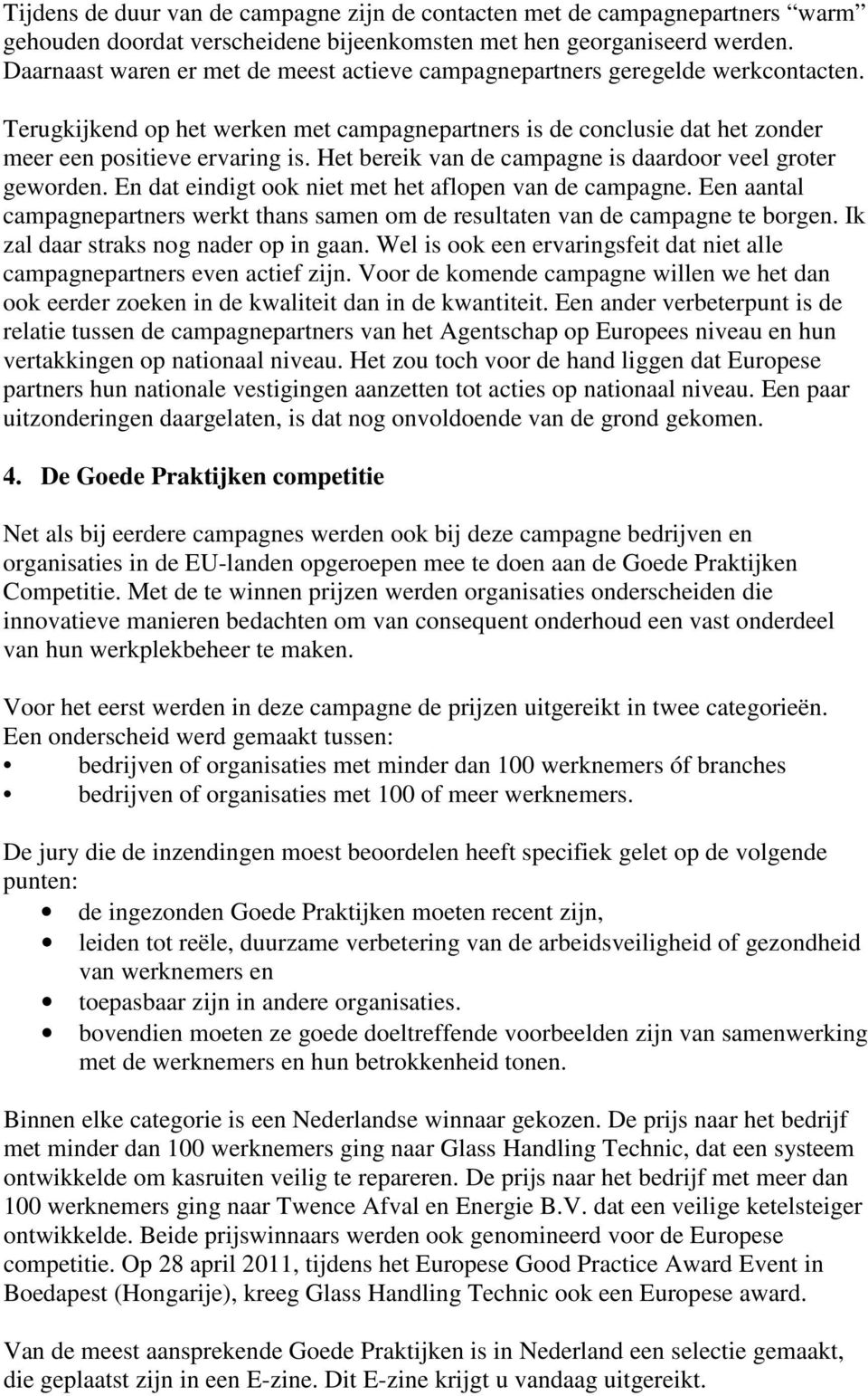 Het bereik van de campagne is daardoor veel groter geworden. En dat eindigt ook niet met het aflopen van de campagne.