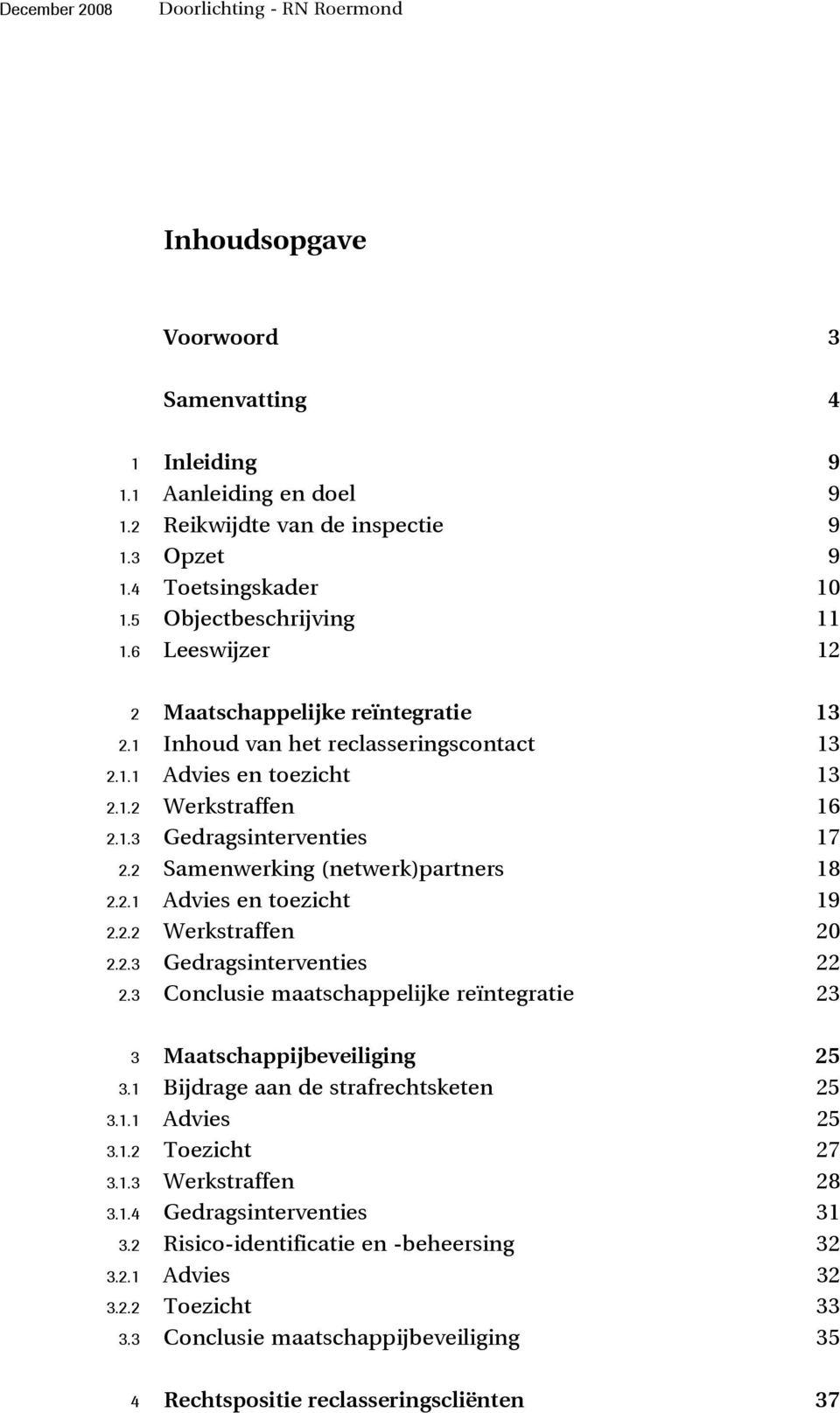 2 Samenwerking (netwerk)partners 18 2.2.1 Advies en toezicht 19 2.2.2 Werkstraffen 20 2.2.3 Gedragsinterventies 22 2.3 Conclusie maatschappelijke reïntegratie 23 3 Maatschappijbeveiliging 25 3.