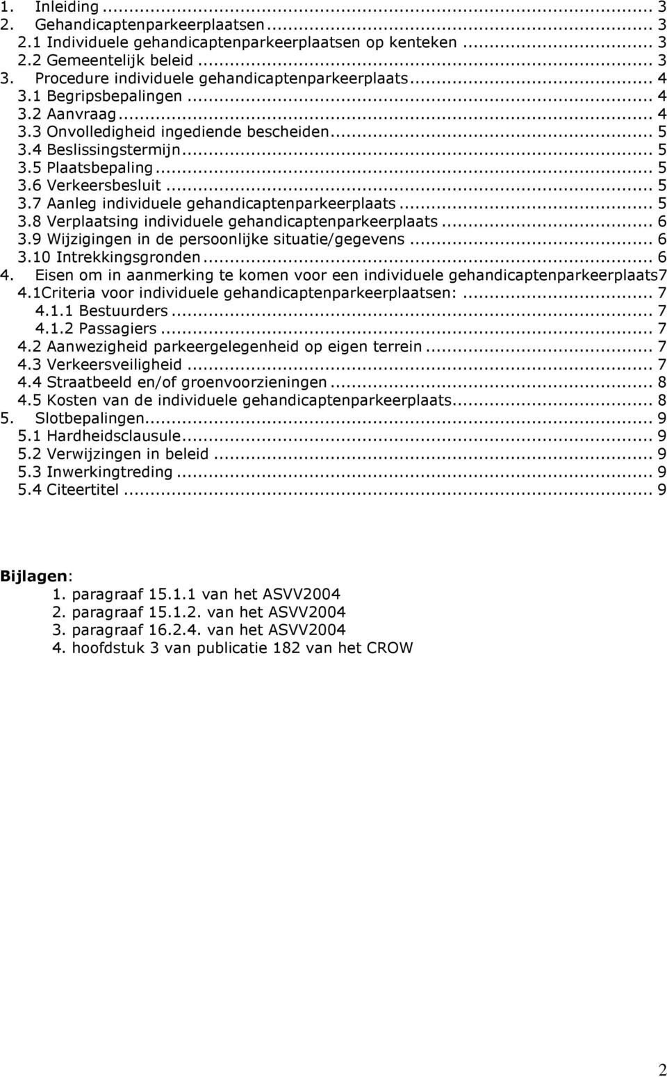 .. 5 3.8 Verplaatsing individuele gehandicaptenparkeerplaats... 6 3.9 Wijzigingen in de persoonlijke situatie/gegevens... 6 3.10 Intrekkingsgronden... 6 4.
