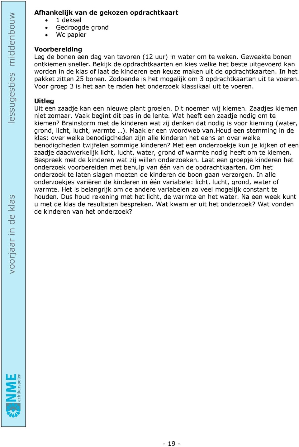 In het pakket zitten 25 bonen. Zodoende is het mogelijk om 3 opdrachtkaarten uit te voeren. Voor groep 3 is het aan te raden het onderzoek klassikaal uit te voeren.