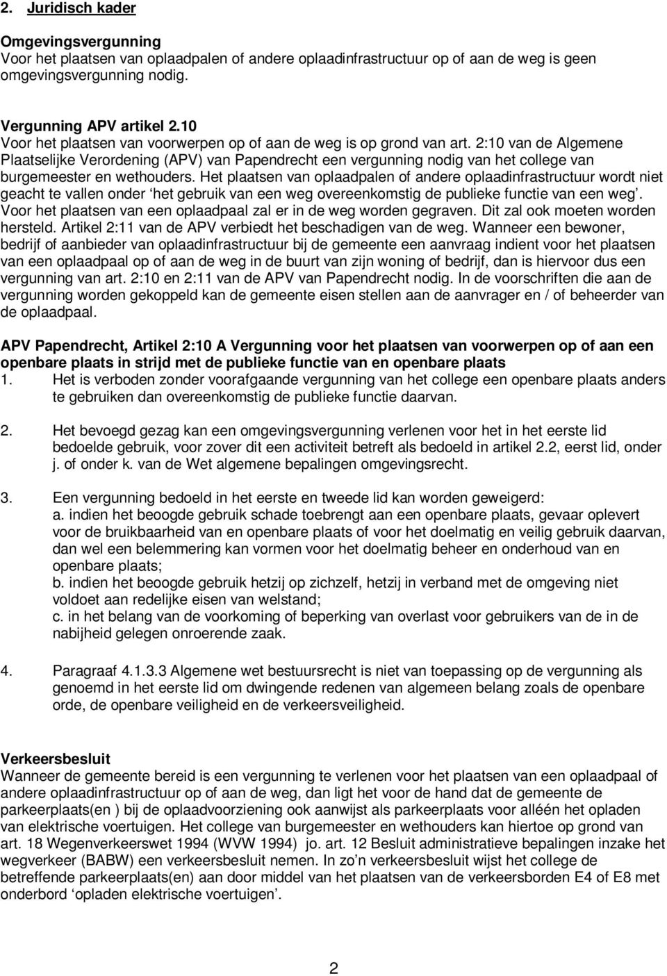 2:10 van de Algemene Plaatselijke Verordening (APV) van Papendrecht een vergunning nodig van het college van burgemeester en wethouders.