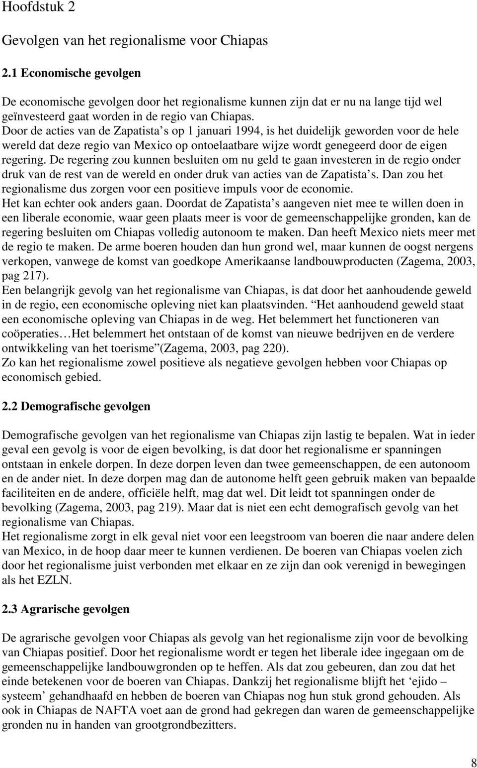 Door de acties van de Zapatista s op 1 januari 1994, is het duidelijk geworden voor de hele wereld dat deze regio van Mexico op ontoelaatbare wijze wordt genegeerd door de eigen regering.