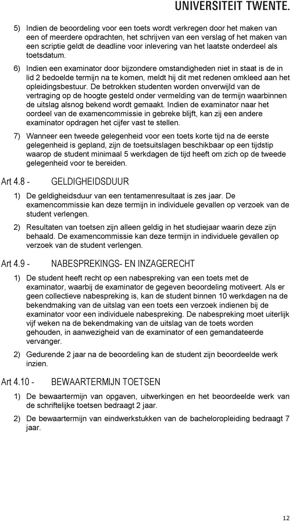 6) Indien een examinator door bijzondere omstandigheden niet in staat is de in lid 2 bedoelde termijn na te komen, meldt hij dit met redenen omkleed aan het opleidingsbestuur.