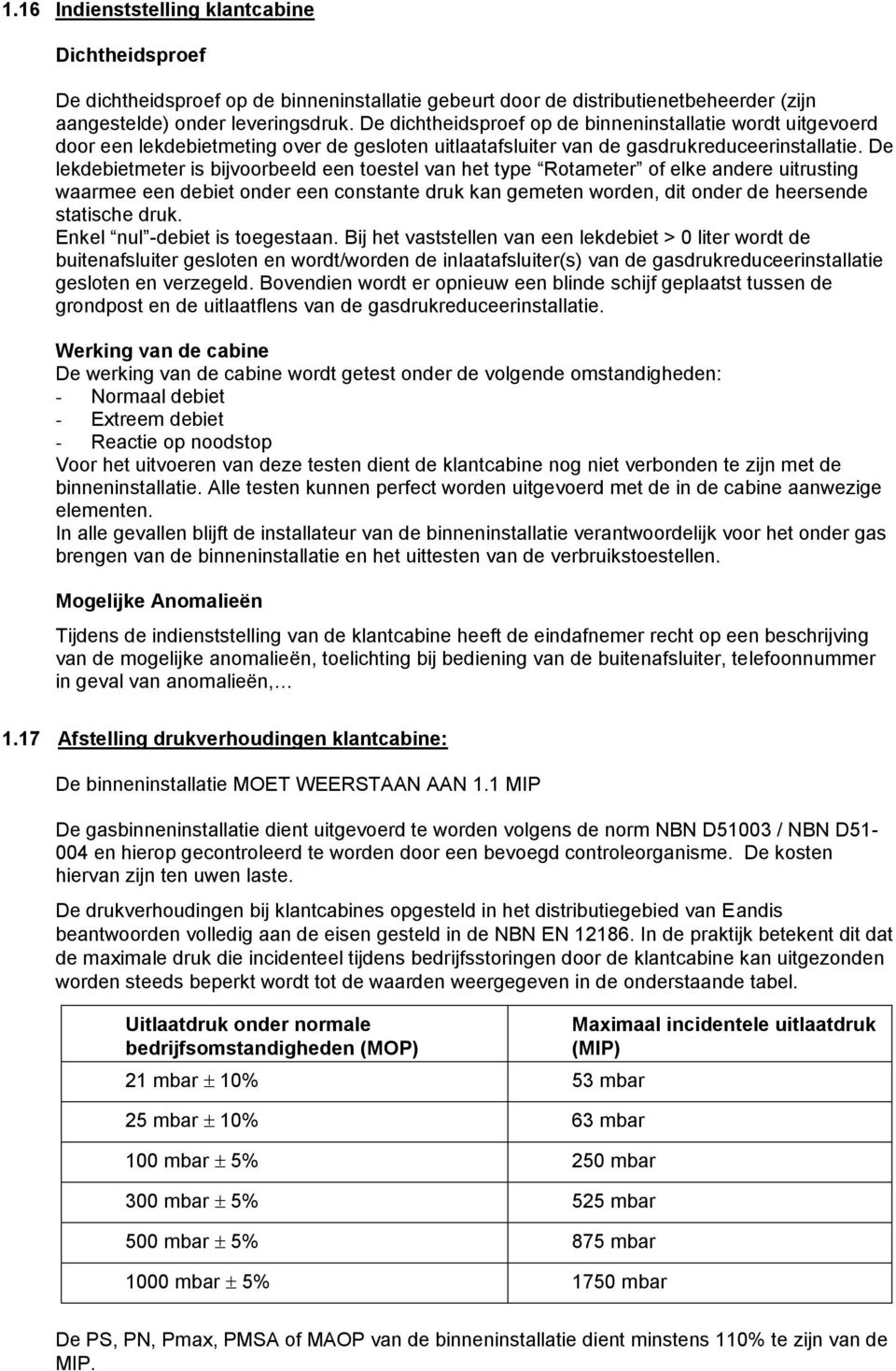 De lekdebietmeter is bijvoorbeeld een toestel van het type Rotameter of elke andere uitrusting waarmee een debiet onder een constante druk kan gemeten worden, dit onder de heersende statische druk.