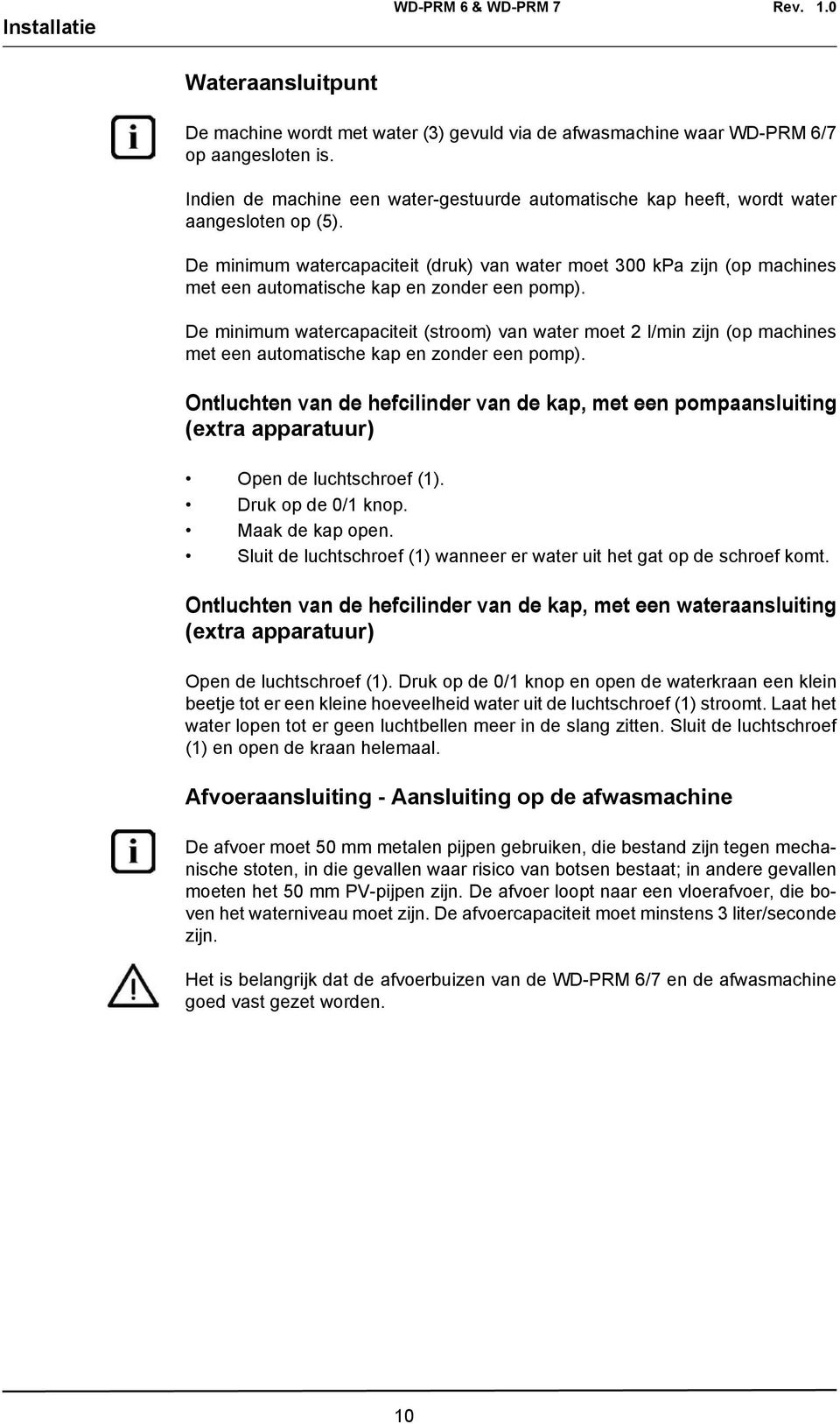 De minimum watercapaciteit (druk) van water moet 300 kpa zijn (op machines met een automatische kap en zonder een pomp).