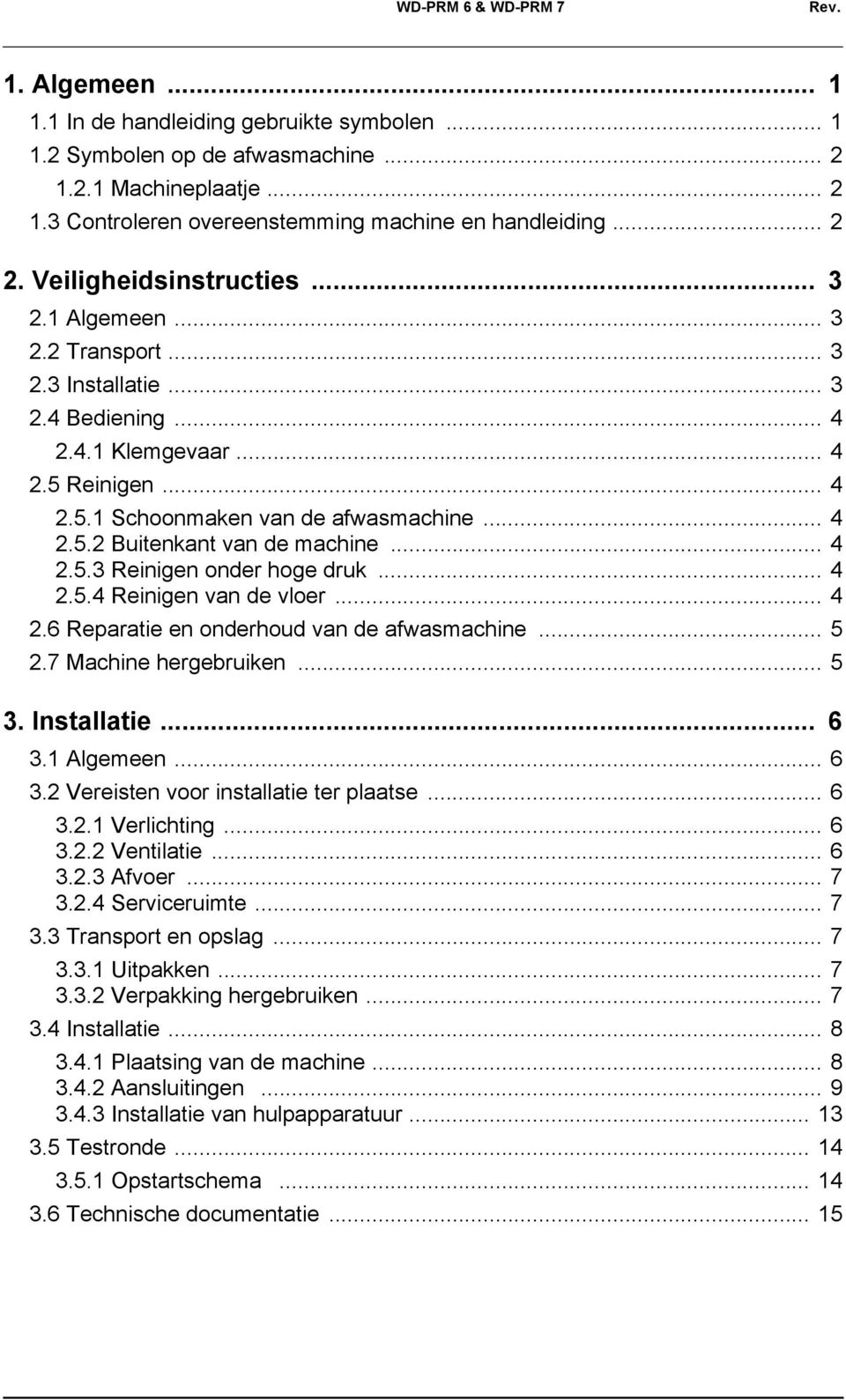 .. 4 2.5.3 Reinigen onder hoge druk... 4 2.5.4 Reinigen van de vloer... 4 2.6 Reparatie en onderhoud van de afwasmachine... 5 2.7 Machine hergebruiken... 5 3. Installatie... 6 3.