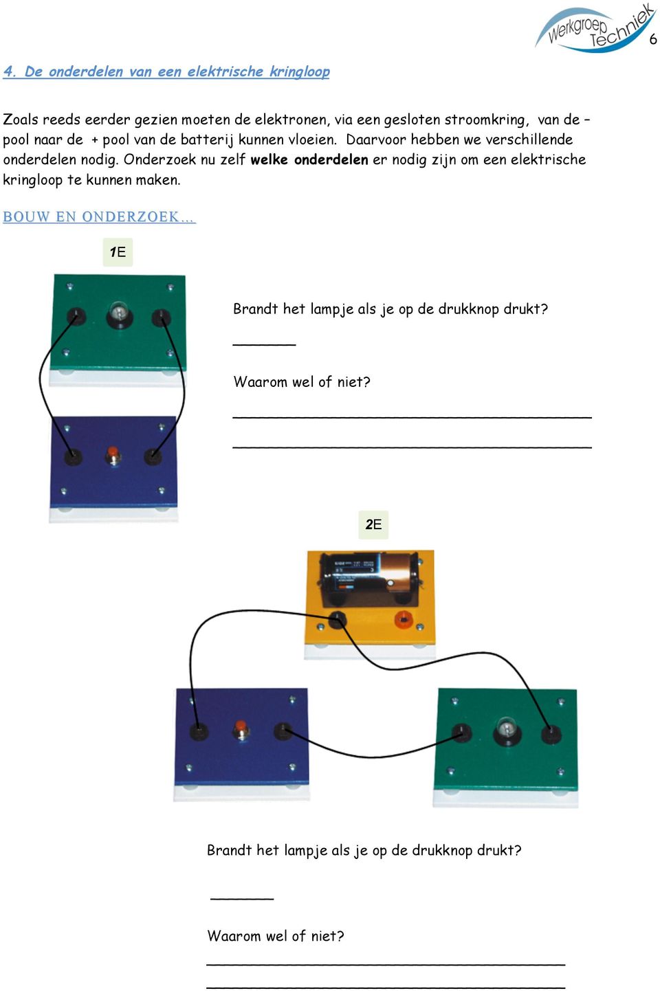 Onderzek nu zelf welke nderdelen er ndig zijn m een elektrische kringlp te kunnen maken.