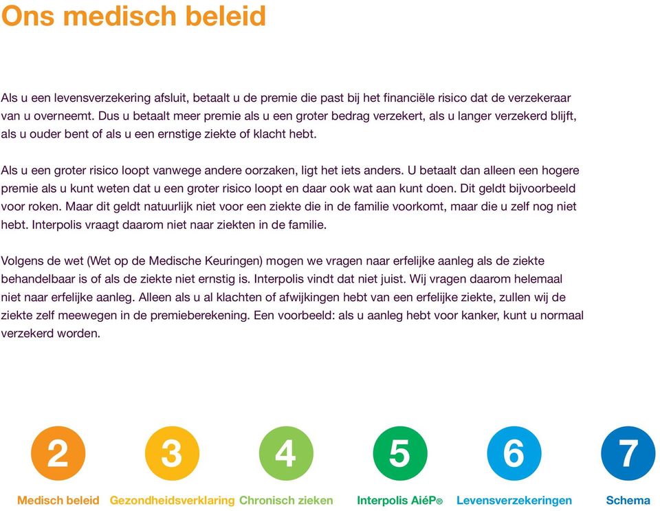 Als u een groter risico loopt vanwege andere oorzaken, ligt het iets anders. U betaalt dan alleen een hogere premie als u kunt weten dat u een groter risico loopt en daar ook wat aan kunt doen.