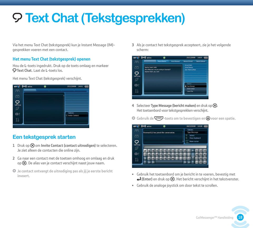 Laat de L-toets los. Het menu Text Chat (tekstgesprek) verschijnt. 4 Selecteer Type Message (bericht maken) en druk op. Het toetsenbord voor tekstgesprekken verschijnt.