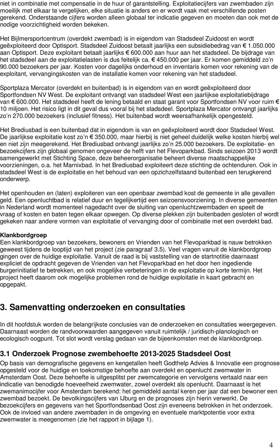 Onderstaande cijfers worden alleen globaal ter indicatie gegeven en moeten dan ook met de nodige voorzichtigheid worden bekeken.