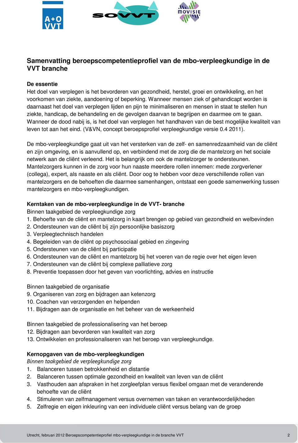 Wanneer mensen ziek of gehandicapt worden is daarnaast het doel van verplegen lijden en pijn te minimaliseren en mensen in staat te stellen hun ziekte, handicap, de behandeling en de gevolgen daarvan