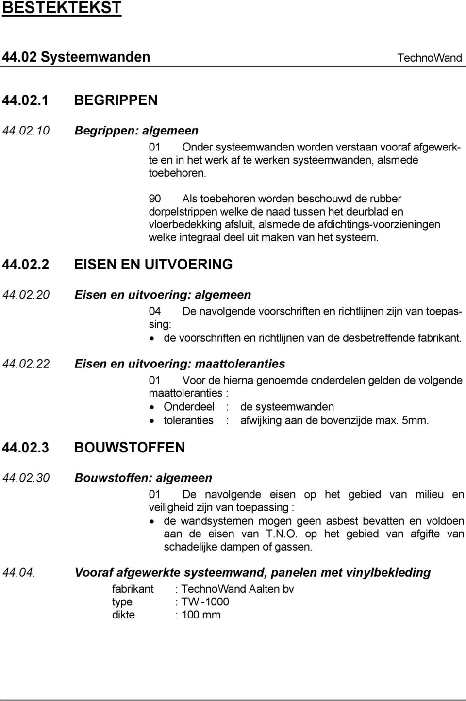 2 EISEN EN UITVOERING 90 Als toebehoren worden beschouwd de rubber dorpelstrippen welke de naad tussen het deurblad en vloerbedekking afsluit, alsmede de afdichtings-voorzieningen welke integraal