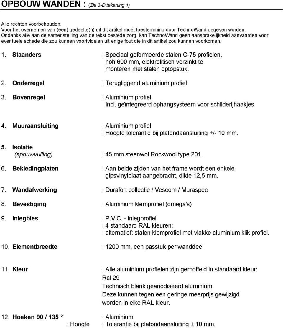 kunnen voorkomen. 1. Staanders : Speciaal geformeerde stalen C-75 profielen, hoh 600 mm, elektrolitisch verzinkt te monteren met stalen optopstuk. 2. Onderregel : Terugliggend aluminium profiel 3.