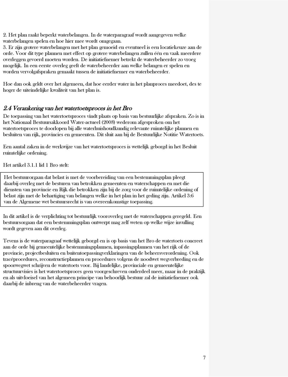 Voor dit type plannen met effect op grotere waterbelangen zullen één en vaak meerdere overleggen gevoerd moeten worden. De initiatiefnemer betrekt de waterbeheerder zo vroeg mogelijk.