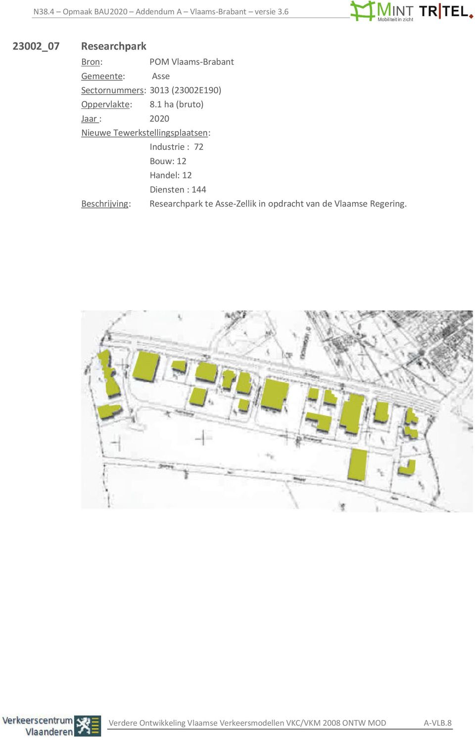 1 ha (bruto) Industrie : 72 Bouw: 12 Handel: 12 Diensten :