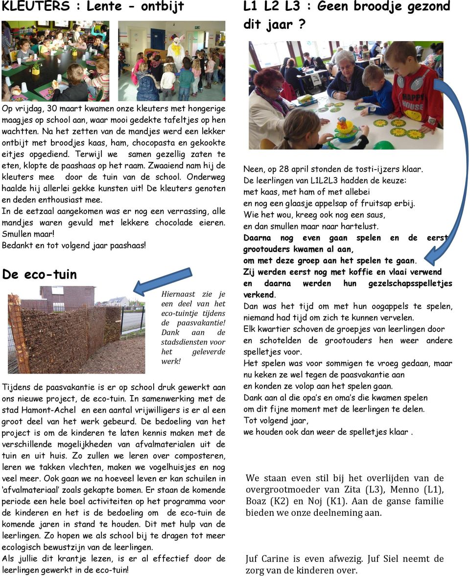 Zwaaiend nam hij de kleuters mee door de tuin van de school. Onderweg haalde hij allerlei gekke kunsten uit! De kleuters genoten en deden enthousiast mee.