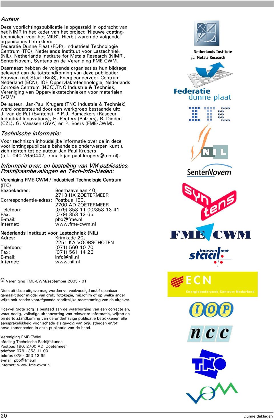Research (NIMR), SenterNovem, Syntens en de Vereniging FME-CWM.