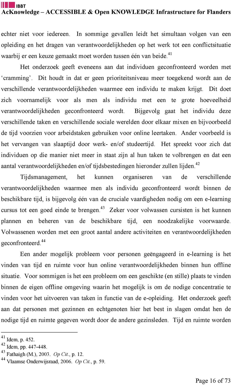 beide. 41 Het onderzoek geeft eveneens aan dat individuen geconfronteerd worden met cramming.