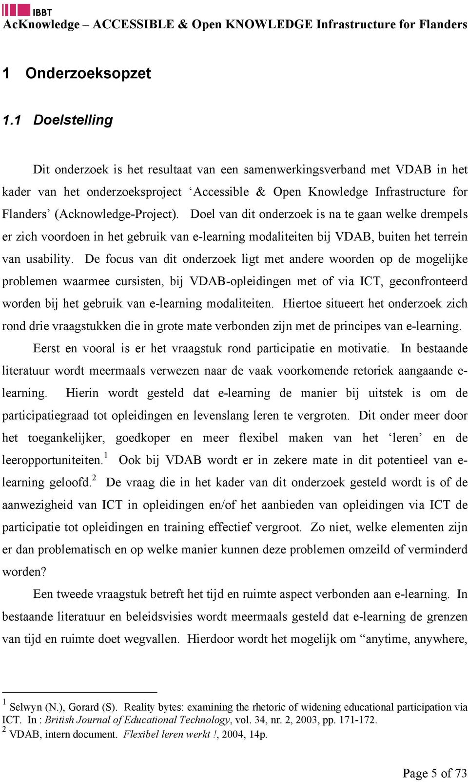 (Acknowledge-Project). Doel van dit onderzoek is na te gaan welke drempels er zich voordoen in het gebruik van e-learning modaliteiten bij VDAB, buiten het terrein van usability.