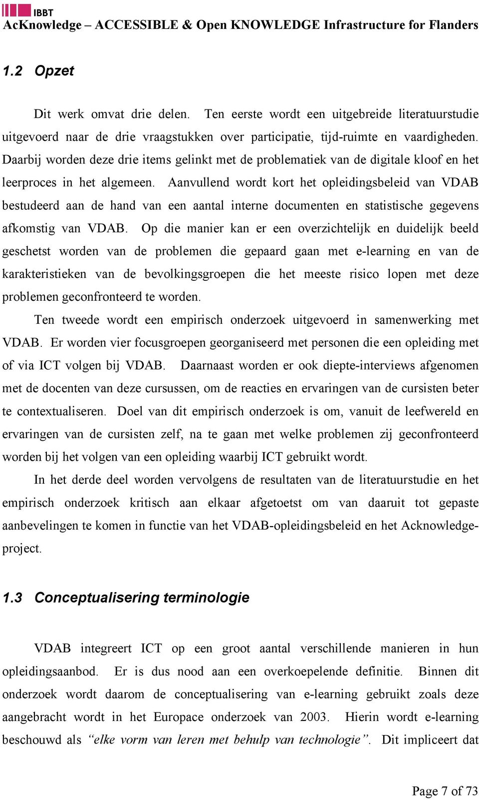 Aanvullend wordt kort het opleidingsbeleid van VDAB bestudeerd aan de hand van een aantal interne documenten en statistische gegevens afkomstig van VDAB.