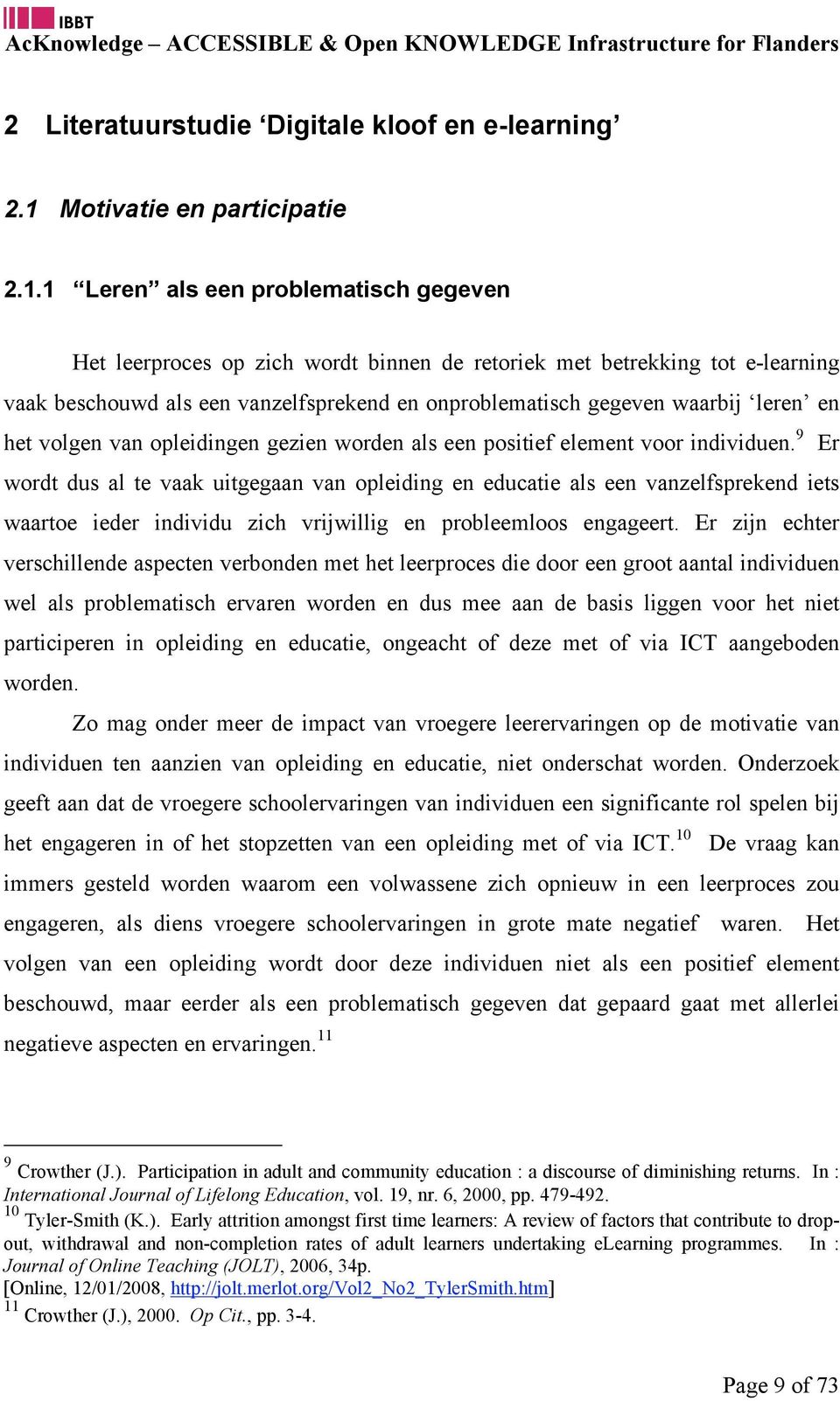 1 Leren als een problematisch gegeven Het leerproces op zich wordt binnen de retoriek met betrekking tot e-learning vaak beschouwd als een vanzelfsprekend en onproblematisch gegeven waarbij leren en