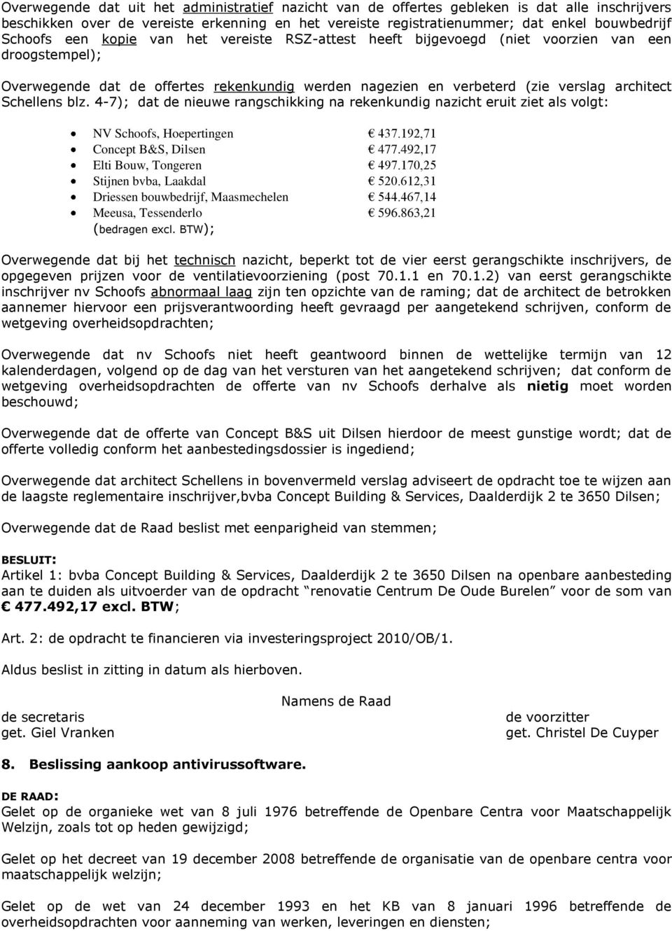 4-7); dat de nieuwe rangschikking na rekenkundig nazicht eruit ziet als volgt: NV Schoofs, Hoepertingen 437.192,71 Concept B&S, Dilsen 477.492,17 Elti Bouw, Tongeren 497.