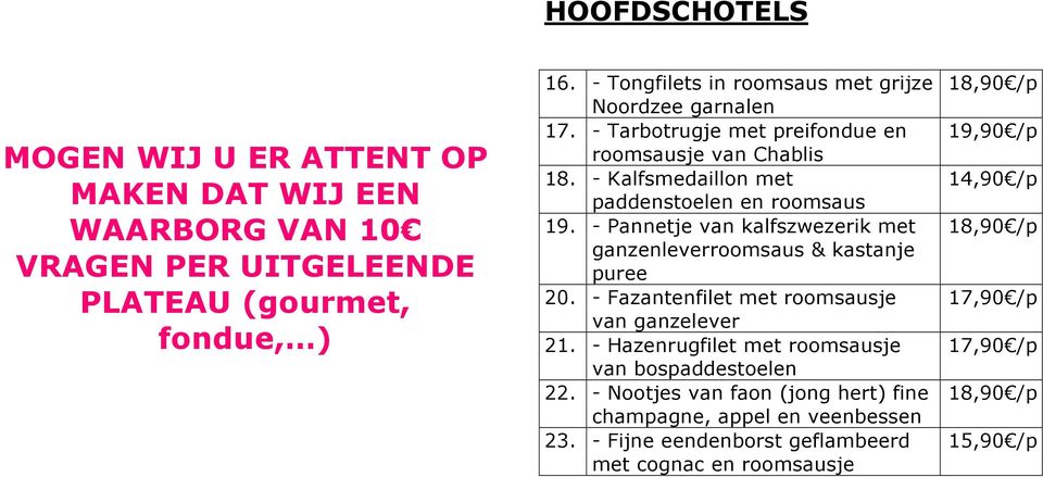 - Kalfsmedaillon met paddenstoelen en roomsaus 19. - Pannetje van kalfszwezerik met ganzenleverroomsaus & kastanje puree 20.