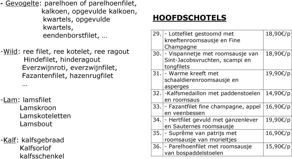 - Lottefilet gestoomd met kreeftenroomsausje en Fine Champagne 30. - Vispannetje met roomsausje van Sint-Jacobsvruchten, scampi en tongfilets 31.