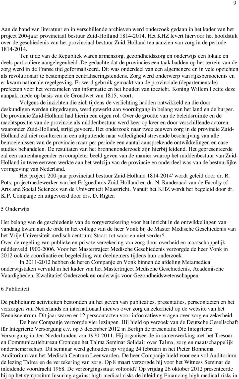 Ten tijde van de Republiek waren armenzorg, gezondheidszorg en onderwijs een lokale en deels particuliere aangelegenheid.