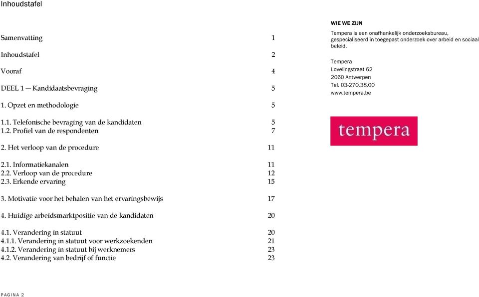 Erkende ervaring 15 3. Motivatie voor het behalen van het ervaringsbewijs 17 4. Huidige arbeidsmarktpositie van de kandidaten 20 4.1. Verandering in statuut 20 4.