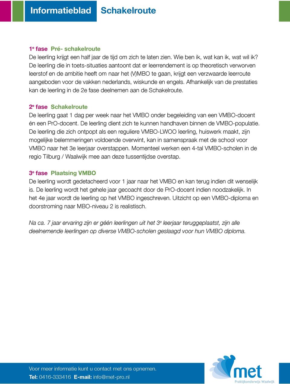 de vakken nederlands, wiskunde en engels. Afhankelijk van de prestaties kan de leerling in de 2e fase deelnemen aan de Schakelroute.