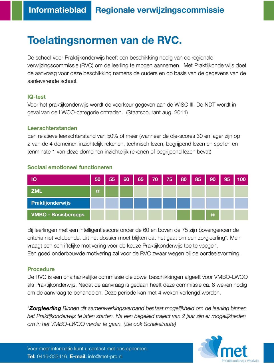 IQ-test Voor het praktijkonderwijs wordt de voorkeur gegeven aan de WISC III. De NDT wordt in geval van de LWOO-categorie ontraden. (Staatscourant aug.