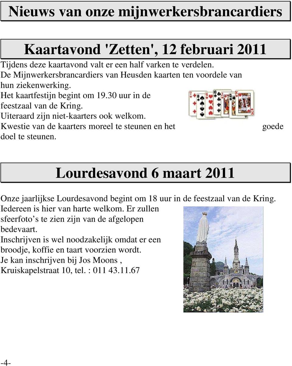 Kwestie van de kaarters moreel te steunen en het doel te steunen. Lourdesavond 6 maart 2011 Onze jaarlijkse Lourdesavond begint om 18 uur in de feestzaal van de Kring.